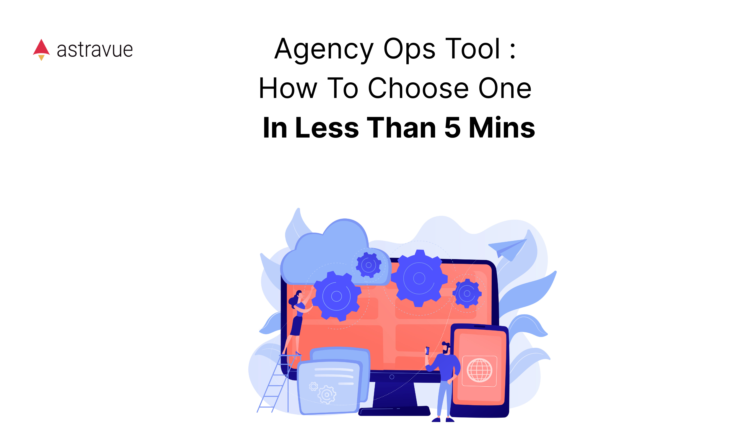 Agency Ops Tool : How To Choose One In Less Than 5 Mins​
