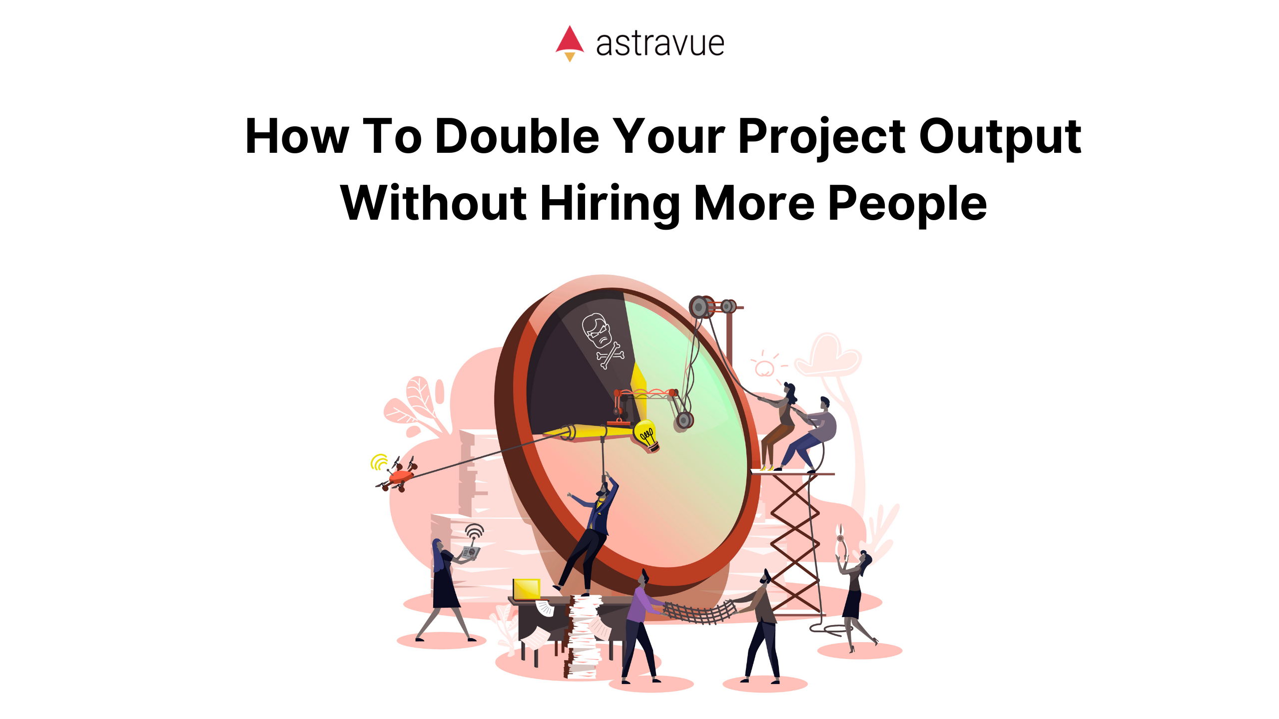 How To Double Your Project Output Without Hiring More People